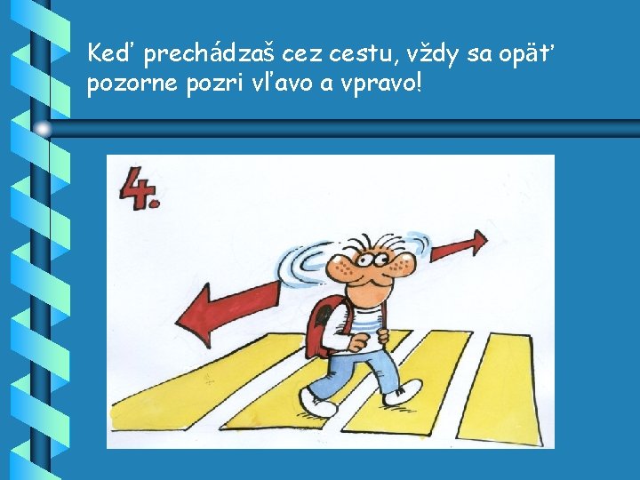 Keď prechádzaš cez cestu, vždy sa opäť pozorne pozri vľavo a vpravo! 