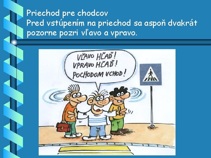 Priechod pre chodcov Pred vstúpením na priechod sa aspoň dvakrát pozorne pozri vľavo a