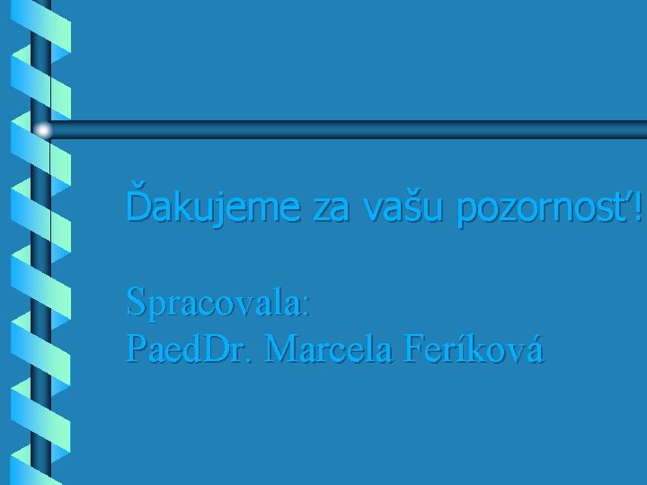 Ďakujeme za vašu pozornosť! Spracovala: Paed. Dr. Marcela Feríková 