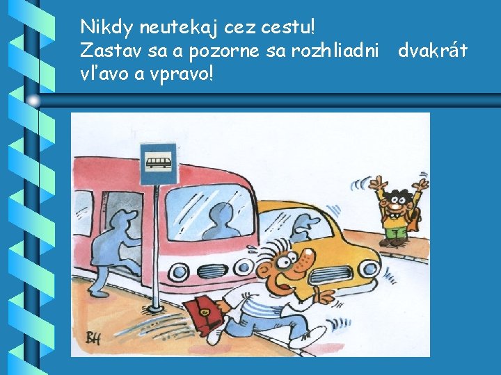 Nikdy neutekaj cez cestu! Zastav sa a pozorne sa rozhliadni dvakrát vľavo a vpravo!