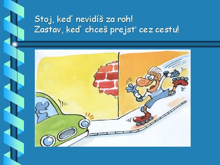 Stoj, keď nevidíš za roh! Zastav, keď chceš prejsť cez cestu! 