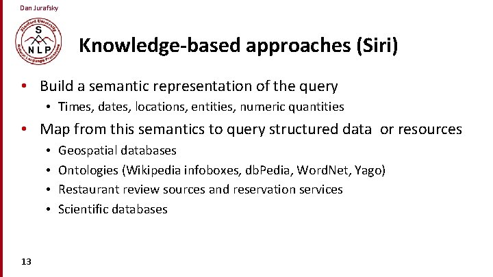 Dan Jurafsky Knowledge-based approaches (Siri) • Build a semantic representation of the query •