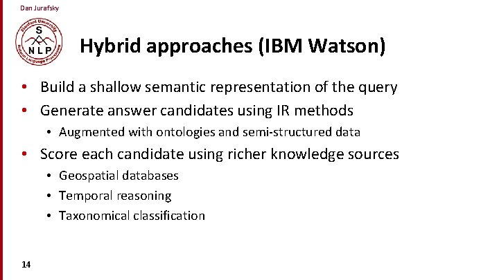 Dan Jurafsky Hybrid approaches (IBM Watson) • Build a shallow semantic representation of the