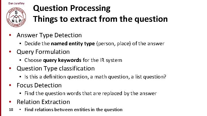 Dan Jurafsky Question Processing Things to extract from the question • Answer Type Detection