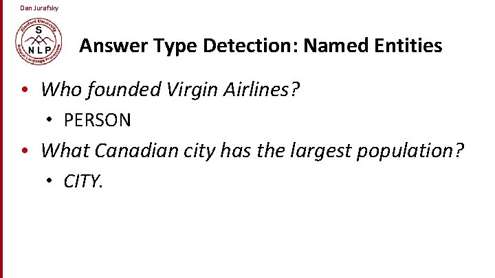 Dan Jurafsky Answer Type Detection: Named Entities • Who founded Virgin Airlines? • PERSON