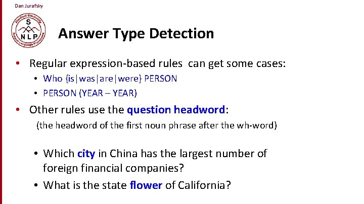 Dan Jurafsky Answer Type Detection • Regular expression-based rules can get some cases: •