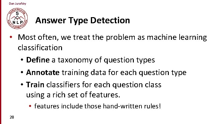 Dan Jurafsky Answer Type Detection • Most often, we treat the problem as machine