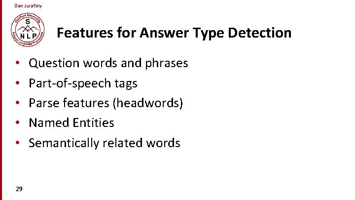 Dan Jurafsky Features for Answer Type Detection • • • 29 Question words and