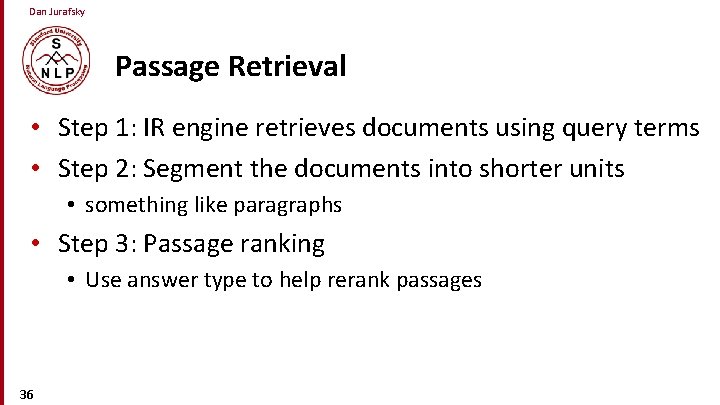 Dan Jurafsky Passage Retrieval • Step 1: IR engine retrieves documents using query terms