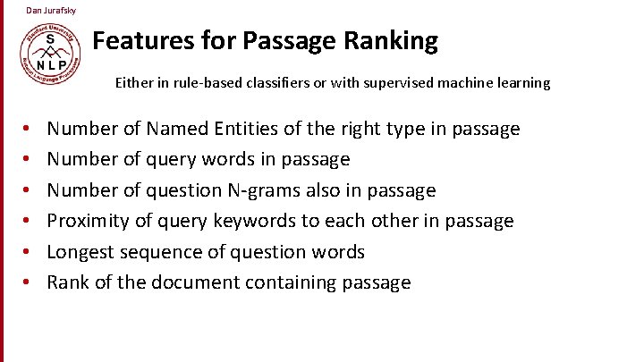 Dan Jurafsky Features for Passage Ranking Either in rule-based classifiers or with supervised machine