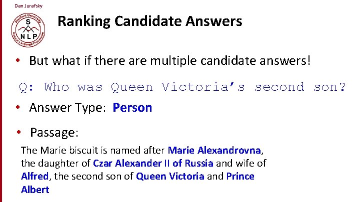 Dan Jurafsky Ranking Candidate Answers • But what if there are multiple candidate answers!