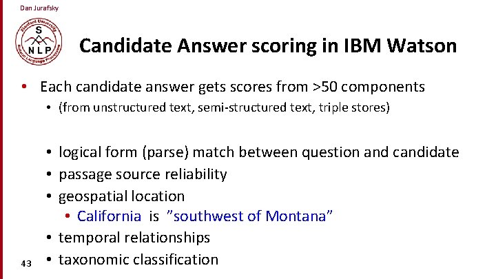 Dan Jurafsky Candidate Answer scoring in IBM Watson • Each candidate answer gets scores