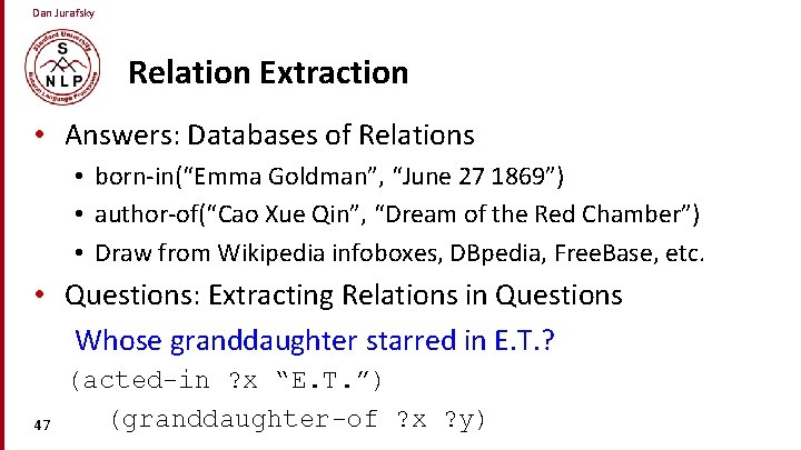 Dan Jurafsky Relation Extraction • Answers: Databases of Relations • born-in(“Emma Goldman”, “June 27