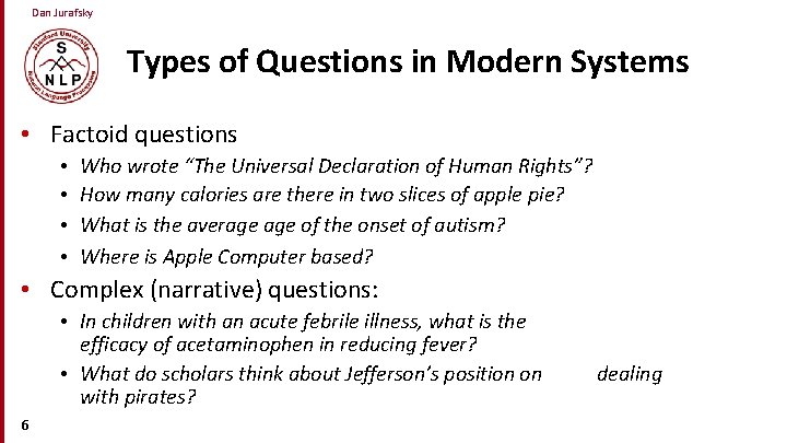 Dan Jurafsky Types of Questions in Modern Systems • Factoid questions • • Who