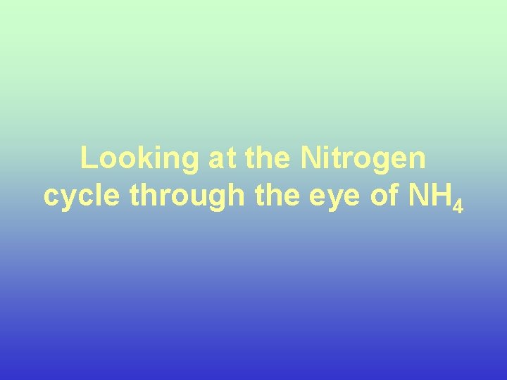 Looking at the Nitrogen cycle through the eye of NH 4 