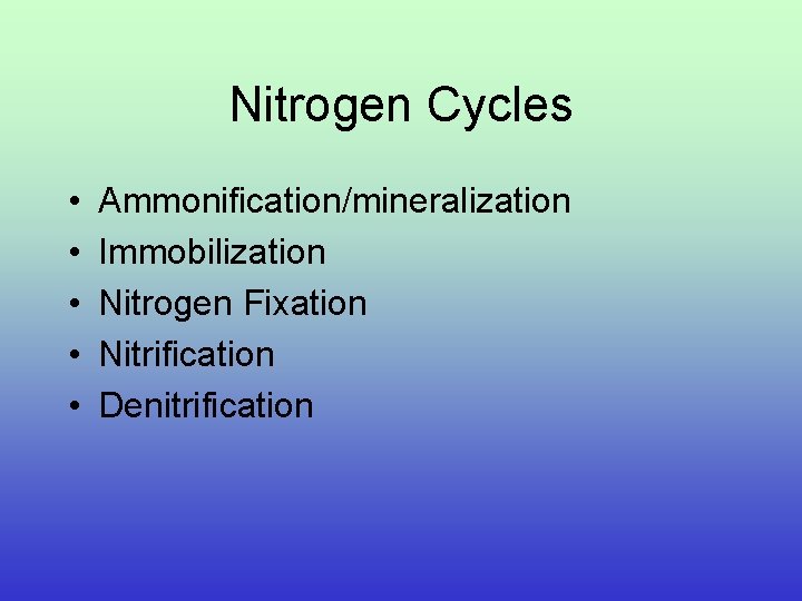 Nitrogen Cycles • • • Ammonification/mineralization Immobilization Nitrogen Fixation Nitrification Denitrification 