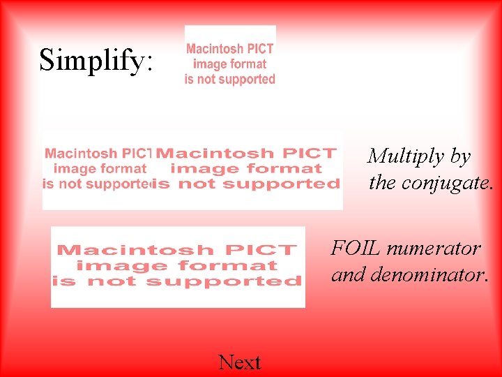 Simplify: Multiply by the conjugate. FOIL numerator and denominator. Next 