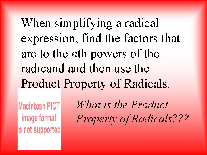 When simplifying a radical expression, find the factors that are to the nth powers