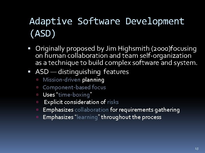 Adaptive Software Development (ASD) Originally proposed by Jim Highsmith (2000)focusing on human collaboration and Adaptive Software Development (ASD) Originally proposed by Jim Highsmith (2000)focusing on human collaboration and