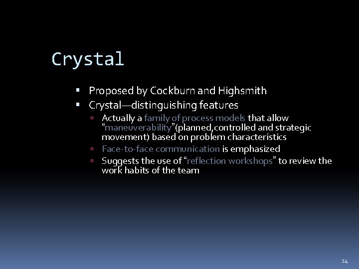 Crystal Proposed by Cockburn and Highsmith Crystal—distinguishing features Actually a family of process models Crystal Proposed by Cockburn and Highsmith Crystal—distinguishing features Actually a family of process models