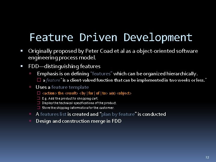Feature Driven Development Originally proposed by Peter Coad et al as a object-oriented software Feature Driven Development Originally proposed by Peter Coad et al as a object-oriented software