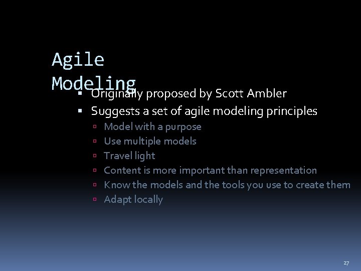 Agile Modeling Originally proposed by Scott Ambler Suggests a set of agile modeling principles Agile Modeling Originally proposed by Scott Ambler Suggests a set of agile modeling principles