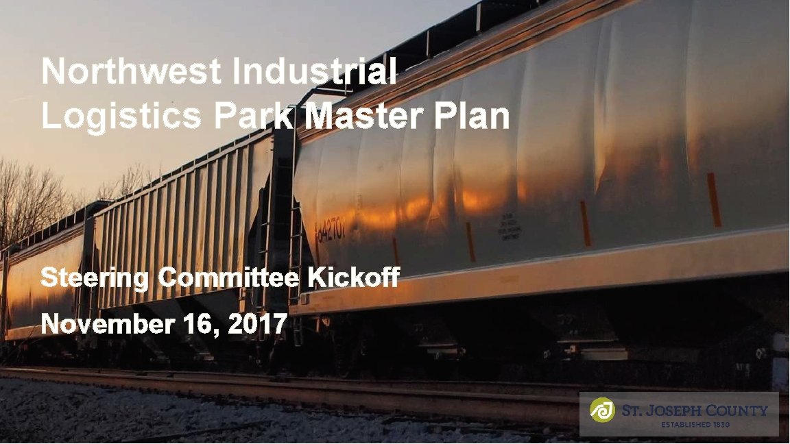 Northwest Industrial Logistics Park Master Plan Steering Committee Kickoff November 16, 2017 Northwest Industrial Logistics Park Master Plan Steering Committee Kickoff November 16, 2017