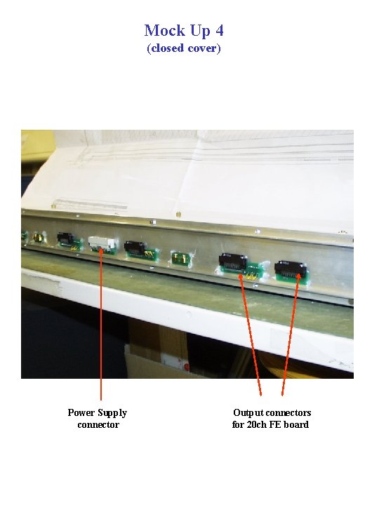 Mock Up 4 (closed cover) Power Supply connector Output connectors for 20 ch FE