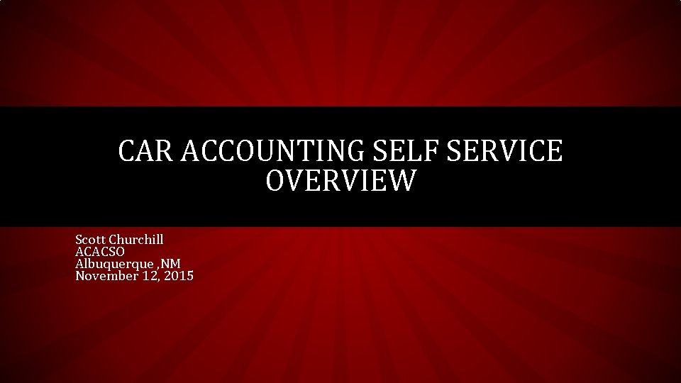 CAR ACCOUNTING SELF SERVICE OVERVIEW Scott Churchill ACACSO Albuquerque , NM November 12, 2015