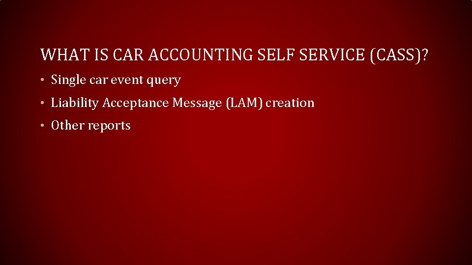 WHAT IS CAR ACCOUNTING SELF SERVICE (CASS)? • Single car event query • Liability