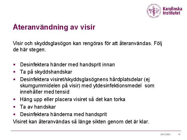 Återanvändning av visir Visir och skyddsglasögon kan rengöras för att återanvändas. Följ de här