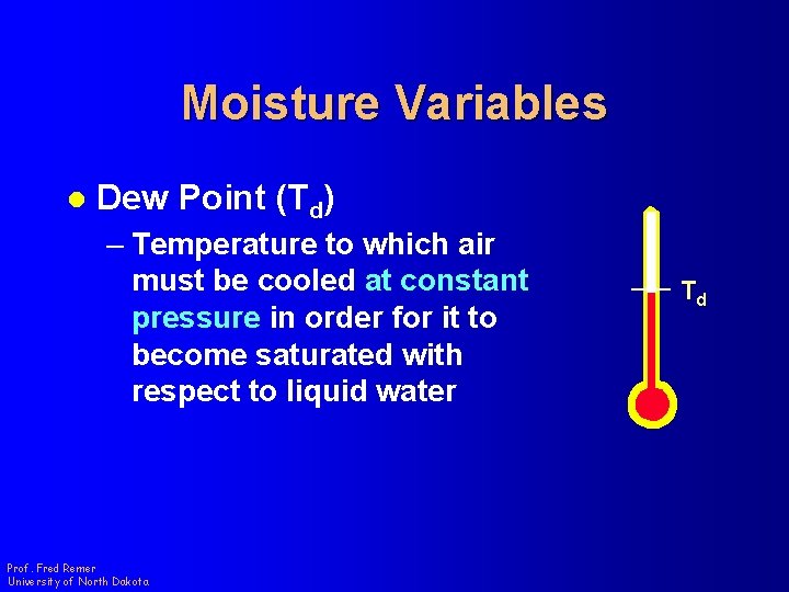 Moisture Variables l Dew Point (Td) – Temperature to which air must be cooled