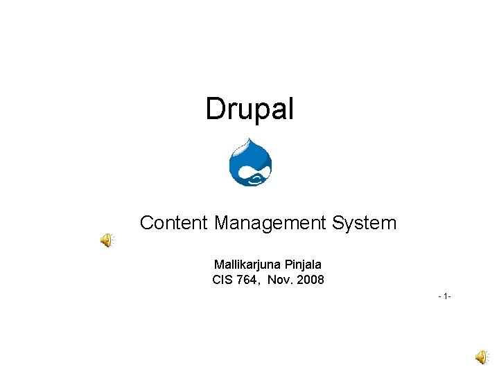 Drupal Content Management System Mallikarjuna Pinjala CIS 764, Nov. 2008 - 1 - 