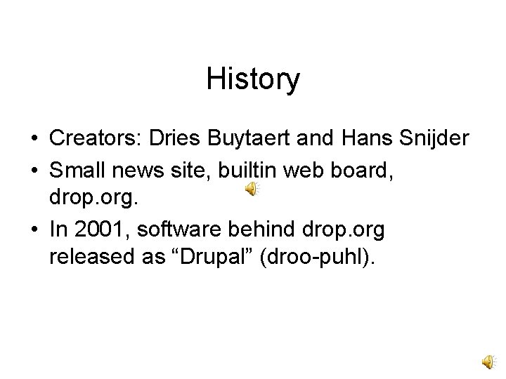 History • Creators: Dries Buytaert and Hans Snijder • Small news site, builtin web