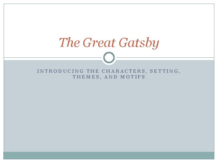 The Great Gatsby INTRODUCING THE CHARACTERS, SETTING, THEMES, AND MOTIFS 