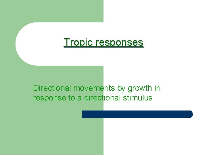 Tropic responses Directional movements by growth in response to a directional stimulus 