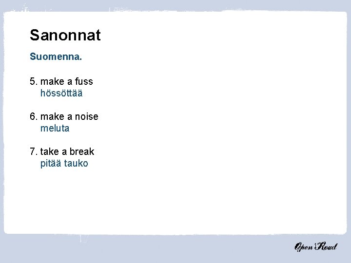 Sanonnat Suomenna. 5. make a fuss hössöttää 6. make a noise meluta 7. take