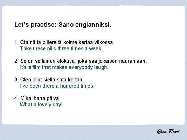 Let’s practise: Sano englanniksi. 1. Ota näitä pillereitä kolme kertaa viikossa. Take these pills