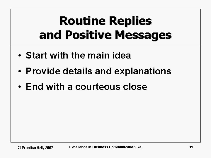 Routine Replies and Positive Messages • Start with the main idea • Provide details