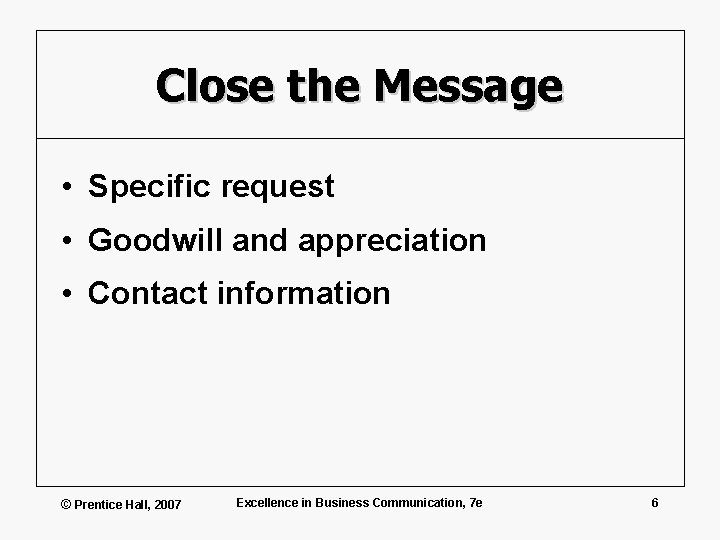 Close the Message • Specific request • Goodwill and appreciation • Contact information ©