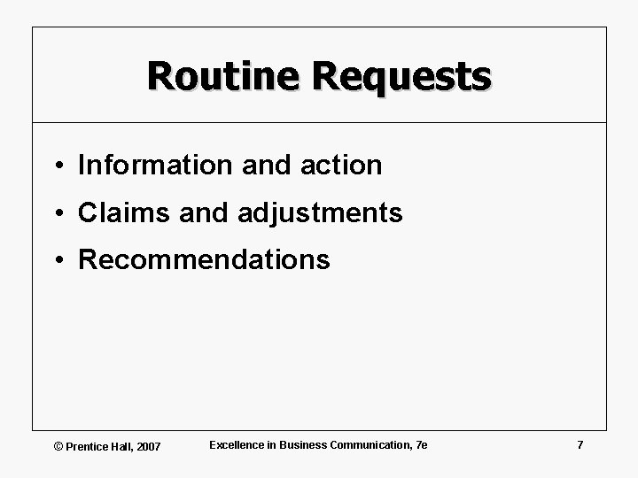 Routine Requests • Information and action • Claims and adjustments • Recommendations © Prentice
