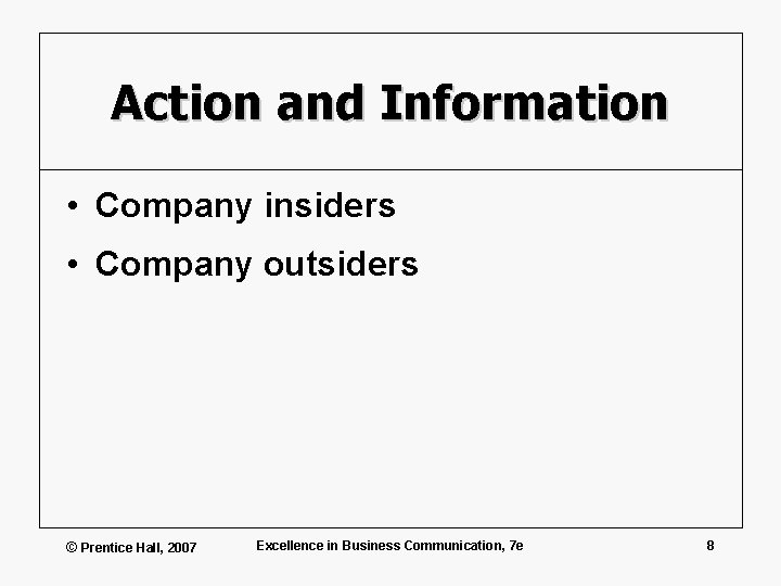 Action and Information • Company insiders • Company outsiders © Prentice Hall, 2007 Excellence