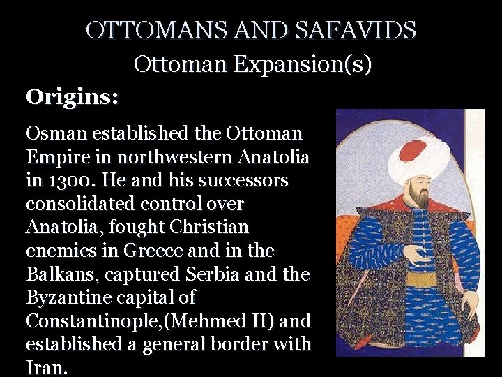 OTTOMANS AND SAFAVIDS Ottoman Expansion(s) Origins: Osman established the Ottoman Empire in northwestern Anatolia