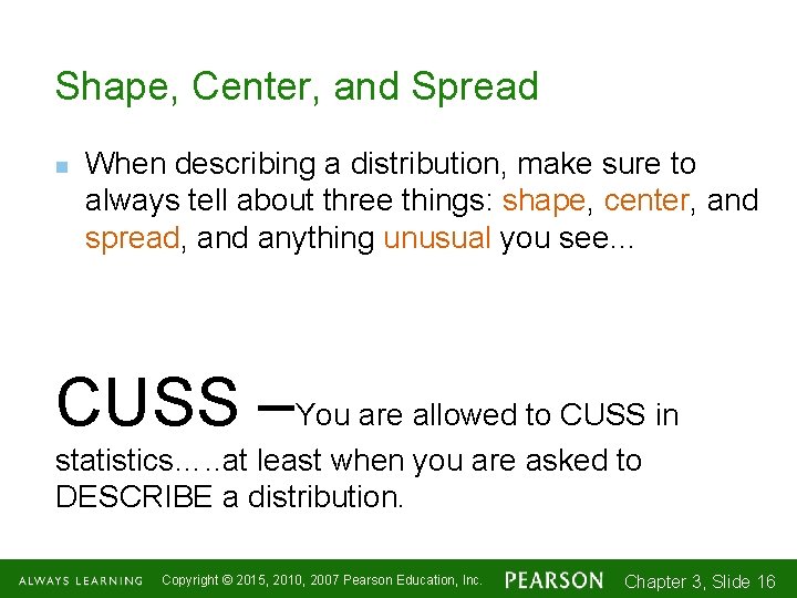 Shape, Center, and Spread n When describing a distribution, make sure to always tell