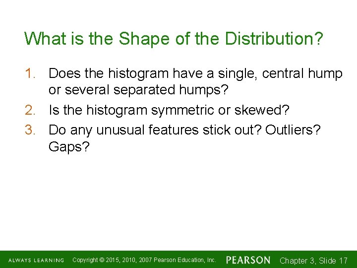 What is the Shape of the Distribution? 1. Does the histogram have a single,