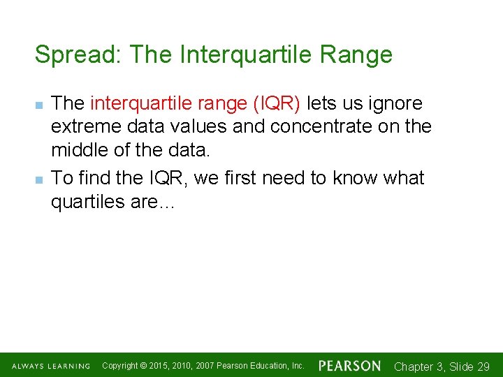 Spread: The Interquartile Range n n The interquartile range (IQR) lets us ignore extreme