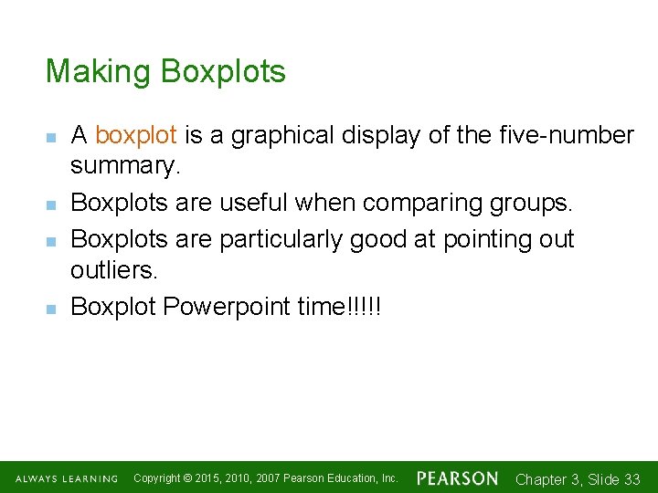 Making Boxplots n n A boxplot is a graphical display of the five-number summary.