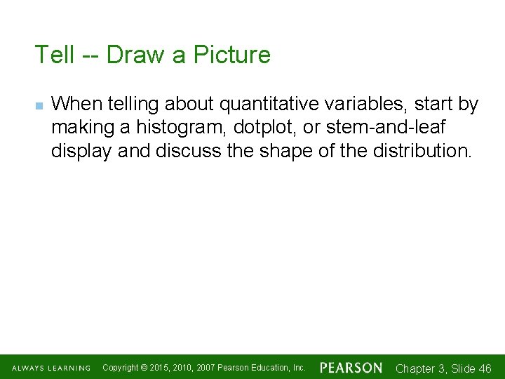 Tell -- Draw a Picture n When telling about quantitative variables, start by making
