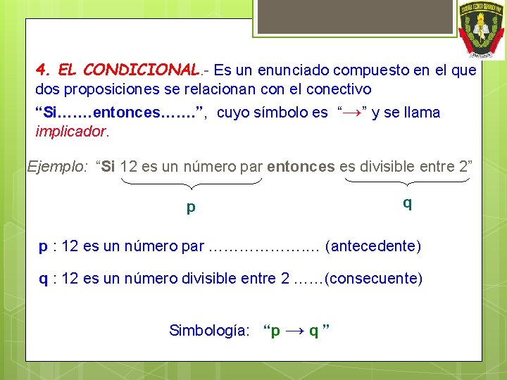 4. EL CONDICIONAL. - Es un enunciado compuesto en el que dos proposiciones se