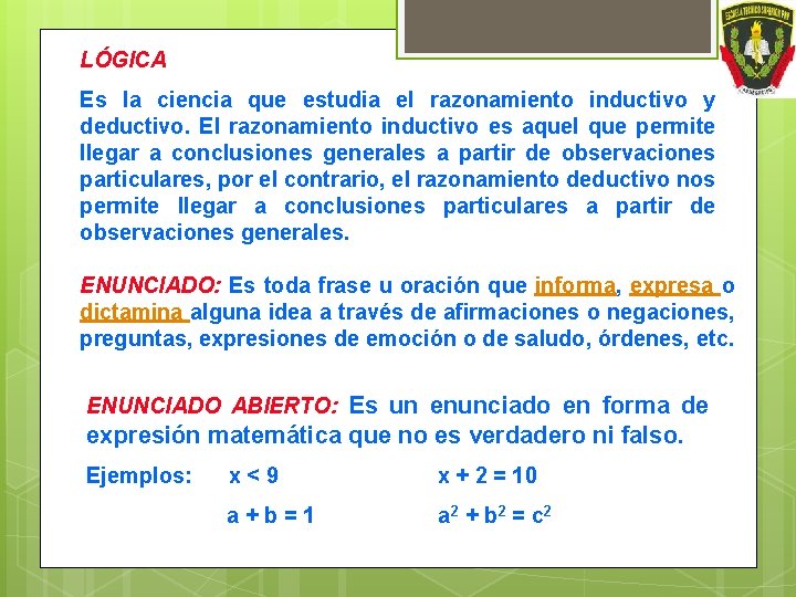 LÓGICA Es la ciencia que estudia el razonamiento inductivo y deductivo. El razonamiento inductivo